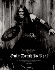 Only Death Is Real An Illustrated History Of Hellhammer And Early Celtic Frost 19811985 by Tom Gabriel Fischer