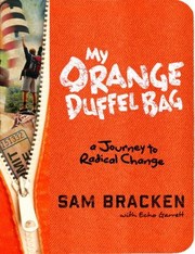 My Orange Duffel Bag A Journey To Radical Change by Sam Bracken