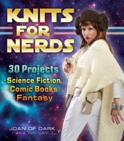 Knits For Nerds 30 Projects Science Fiction Comic Books Fantasy by Toni Carr