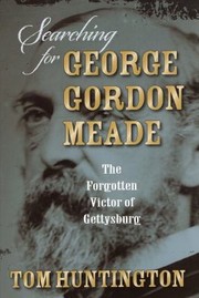 Cover of: Searching For George Gordon Meade The Forgotten Victor Of Gettysburg