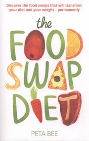 Cover of: The Food Swap Diet Discover The Food Swaps That Will Transform Your Diet And Your Weight Permanently