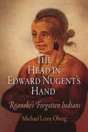 The Head In Edward Nugents Hand Roanokes Forgotten Indians by Michael Leroy Oberg