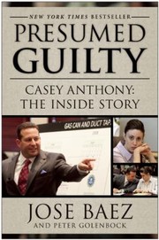 Presumed Guilty Casey Anthony The Inside Story by Jose Baez