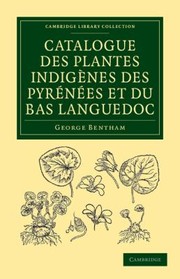 Cover of: Catalogue Des Plantes Indigenes Des Pyrenees Et Du Bas Languedoc Avec Des Notes Et Observations Sur Les Especes Nouvelles Ou Peu Connues by 