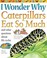 Cover of: I Wonder Why Caterpillars Eat So Much
            
                I Wonder Why Paperback