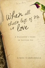 Cover of: When All Thats Left Of Me Is Love A Daughters Story Of Letting Go by 