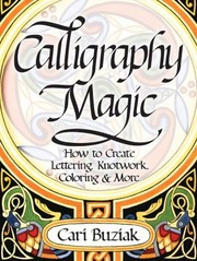 Calligraphy Magic How To Create Lettering Knotwork Coloring And More by Cari Buziak