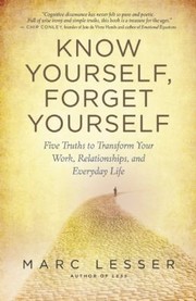 Cover of: Know Yourself Forget Yourself Five Truths To Transform Your Work Relationships And Everyday Life