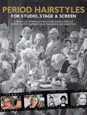 Period Hairstyles For Studio Stage Screen A Practical Reference For Actors Models Hair Stylists Photographers Stage Managers Directors by Kit Spencer
