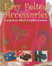 Cover of: Easy Felted Accessories 25 Projects For Stitched And Felted Accessories