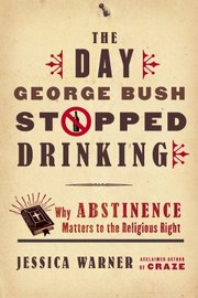 Cover of: The Day George Bush Stopped Drinking Why Abstinence Matters To The Religious Right