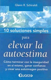 Cover of: 10 Soluciones Simples Para Elevar La Autoestima Cmo Terminar Con La Inseguridad En S Mismo Ganar Confianza Y Crear Una Autoimagen Positiva