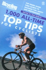 Cover of: Bicycling Magazines 1000 Alltime Top Tips For Cyclists Top Riders Share Their Secrets To Maximize Fun Safety And Performance