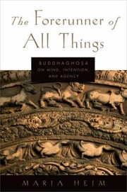 Cover of: The Forerunner Of All Things Buddhaghosa On Mind Intention And Agency