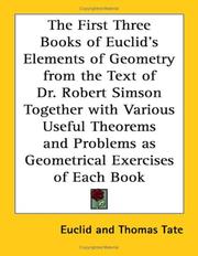 Cover of: The First Three Books of Euclid's Elements of Geometry from the Text of Dr. Robert Simson Together with Various Useful Theorems and Problems as Geometrical Exercises of Each Book