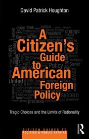 Cover of: A Citizens Guide To American Foreign Policy Tragic Choices And The Limits Of Rationality