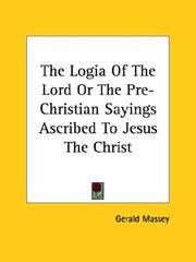 Cover of: The Logia of the Lord or the Pre-christian Sayings Ascribed to Jesus the Christ