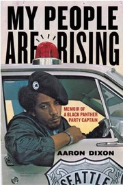My People Are Rising Memoir Of A Black Panther Party Captain by Aaron Dixon, Larry Herron
