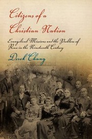 Citizens Of A Christian Nation Evangelical Missions And The Problem Of Race In The Nineteenth Century by Derek Chang