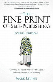 The Fine Print Of Selfpublishing Everything You Need To Know About The Costs Contracts Process Of Selfpublishing by Mark Levine