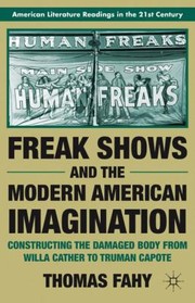 Cover of: Freak Shows And The Modern American Imagination Constructing The Damaged Body From Willa Cather To Truman Capote