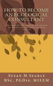 Cover of: How To Become An Ecological Consultant How To Get The Skills Knowledge And Experience You Need For A Job In Ecological Consultancy In The Uk by 