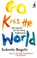 Cover of: Go Kiss The World Life Lessons For The Young Professional