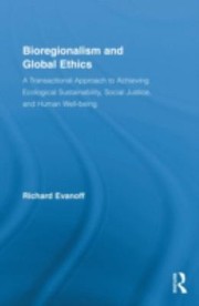 Bioregionalism And Global Ethics A Transactional Approach To Achieving Ecological Sustainability Social Justice And Human Wellbeing by Richard Evanoff