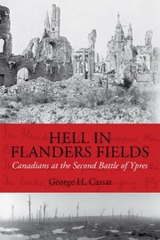 Hell In Flanders Fields Canadians At The Second Battle Of Ypres by George H. Cassar
