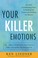 Cover of: Your Killer Emotions The 7 Steps To Mastering The Toxic Emotions Urges And Impulses That Sabotage You