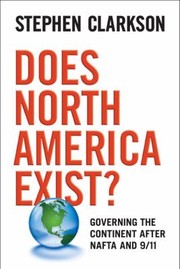 Does North America Exist Governing The Continent After Nafta And 911 by Stephen Clarkson