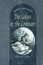 Cover of: The Ladies of the Covenant: Memoirs of Distinguished Scottish Female Characters, Embracing the Period of the Covenant and the Persecution