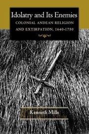 Cover of: Idolatry And Its Enemies Colonial Andean Religion And Extirpation 16401750