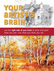 Your Artists Brain Use The Right Side Of Your Brain To Draw And Paint What You See Not What You Think You See by Carl Purcell