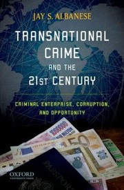 Transnational Crime And The 21st Century Criminal Enterprise Corruption And Opportunity by Jay S. Albanese