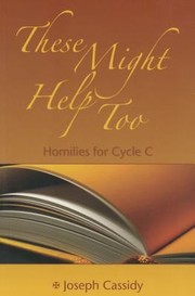 These Might Help Too Homilies For Cycle C by Joseph Cassidy
