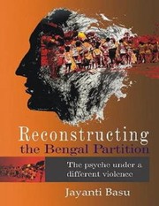 Reconstructing The Bengal Partition The Psyche Under A Different Violence by Alan Roland