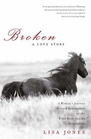Cover of: Broken A Love Story A Womans Journey Toward Redemption On The Wind River Indian Reservation