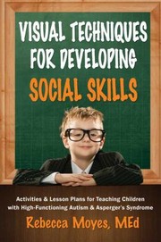 Cover of: Visual Techniques For Developing Social Skills Activities And Lesson Plans For Teaching Children With Highfunctioning Autism And Aspergers Syndrome by 
