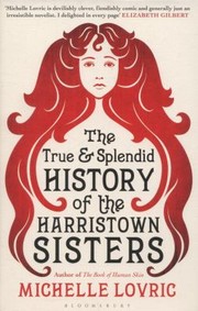 Cover of: The True And Splendid History Of The Harristown Sisters A Novel
