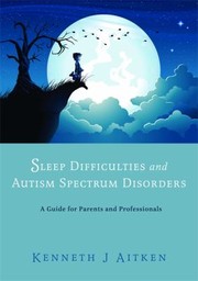 Cover of: Sleep Difficulties And Autism Spectrum Disorders A Guide For Parents And Professionals
