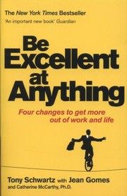 Cover of: Be Excellent At Anything Four Changes To Get More Out Of Work And Life