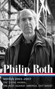 Novels 2001-2007 (Dying Animal / Exit Ghost / Plot Against America) by Philip A. Roth