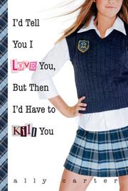 Cover of: I'd Tell You I Love You, But Then I'd Have to Kill You (Gallagher Girls #1)