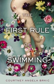 The First Rule Of Swimming A Novel by Courtney Angela Brkic
