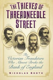 The Thieves Of Threadneedle Street The Victorian Fraudsters Who Almost Broke The Bank Of England by Nicholas Booth
