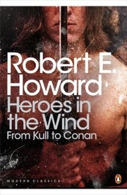 Cover of: Heroes In The Wind From Kull To Conan The Best Of Robert E Howard by 