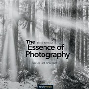 The Essence Of Photography Seeing And Creativity by Bruce Barnbaum