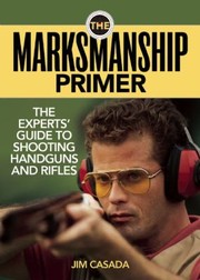 Cover of: The Marksmanship Primer The Experts Guide To Shooting Handguns And Rifles