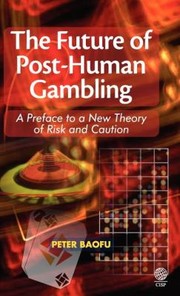 Cover of: The Future Of Posthuman Gambling A Preface To A New Theory Of Risk And Caution
